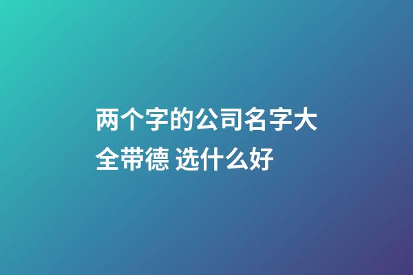 两个字的公司名字大全带德 选什么好-第1张-公司起名-玄机派